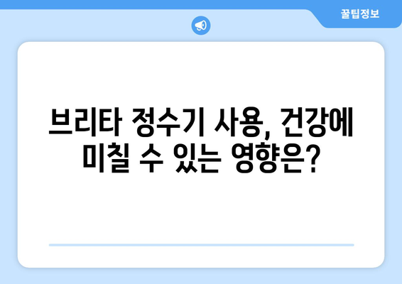 브리타 정수기 부작용, 알아야 할 모든 것 | 건강, 안전, 필터 교체 주기