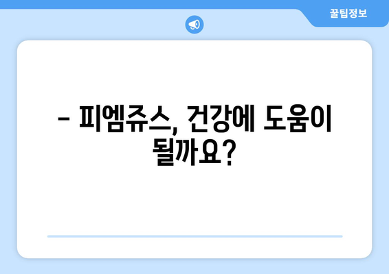 피엠쥬스 부작용, 알아야 할 모든 것 | 건강, 부작용, 주의사항, 섭취 가이드