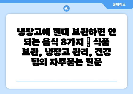 냉장고에 절대 보관하면 안 되는 음식 8가지 | 식품 보관, 냉장고 관리, 건강 팁