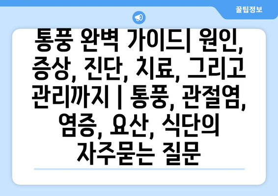 통풍 완벽 가이드| 원인, 증상, 진단, 치료, 그리고 관리까지 | 통풍, 관절염, 염증, 요산, 식단