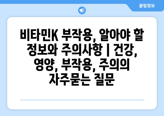 비타민K 부작용, 알아야 할 정보와 주의사항 | 건강, 영양, 부작용, 주의