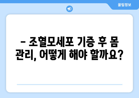 조혈모세포 기증 후 부작용, 궁금한 점은 모두 해결! | 기증 후 관리, 주의사항, 부작용 정보