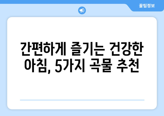 건강과 시간을 잡는 똑똑한 선택! 간편하고 건강한 아침 식사 대용 곡물 5가지 | 아침 식사, 건강 식단, 곡물, 영양, 간편