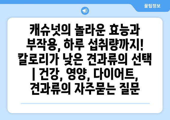 캐슈넛의 놀라운 효능과 부작용, 하루 섭취량까지! 칼로리가 낮은 견과류의 선택 | 건강, 영양, 다이어트, 견과류