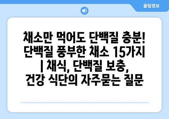 채소만 먹어도 단백질 충분! 단백질 풍부한 채소 15가지 | 채식, 단백질 보충, 건강 식단