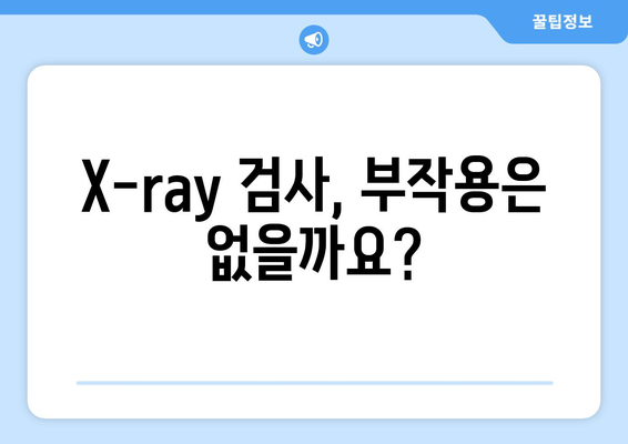 X-ray 검사, 부작용 알아보기 | 방사선, 위험, 주의사항