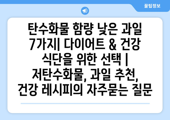 탄수화물 함량 낮은 과일 7가지| 다이어트 & 건강 식단을 위한 선택 | 저탄수화물, 과일 추천, 건강 레시피