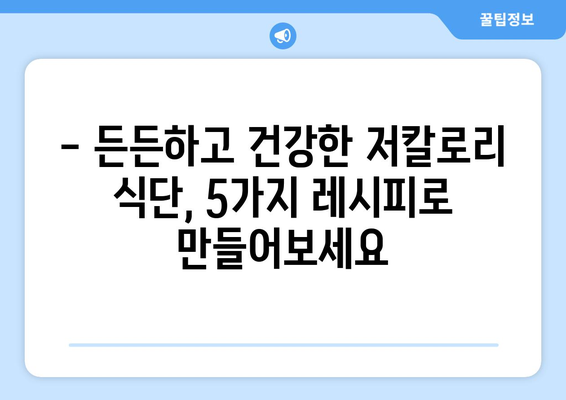다이어트 성공을 위한 5가지 저칼로리 음식 레시피 | 건강 식단, 다이어트 레시피, 체중 감량