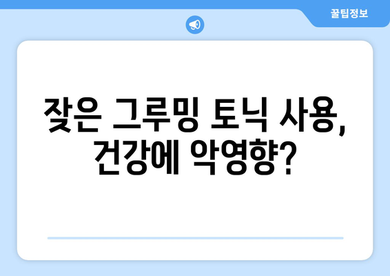 그루밍 토닉 부작용, 알고 사용하세요! | 피부 트러블, 탈모, 건강 문제