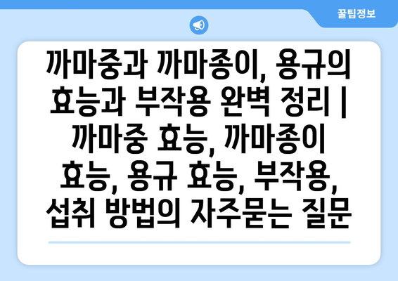 까마중과 까마종이, 용규의 효능과 부작용 완벽 정리 | 까마중 효능, 까마종이 효능, 용규 효능, 부작용, 섭취 방법