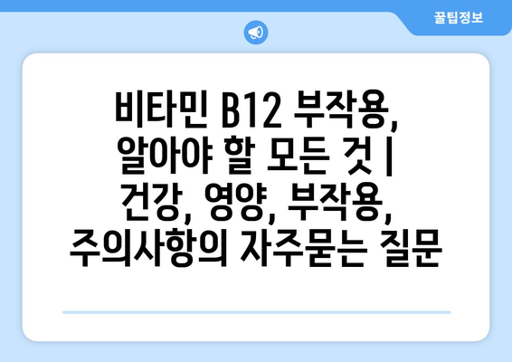 비타민 B12 부작용, 알아야 할 모든 것 | 건강, 영양, 부작용, 주의사항