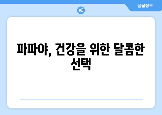 파파야 효능과 부작용 완벽 정복! 맛있게 고르는 방법까지 | 파파야, 건강, 영양, 섭취, 주의사항