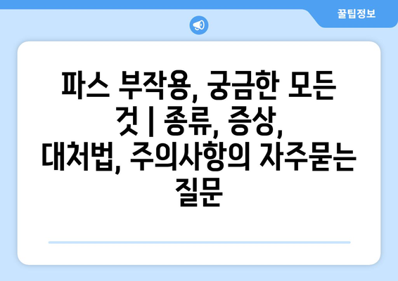 파스 부작용, 궁금한 모든 것 | 종류, 증상, 대처법, 주의사항