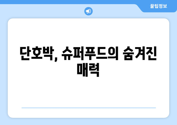 단호박의 모든 것| 효능, 부작용, 찌는법, 맛과 영양까지! | 단호박 레시피, 단호박 효능, 단호박 부작용, 슈퍼푸드