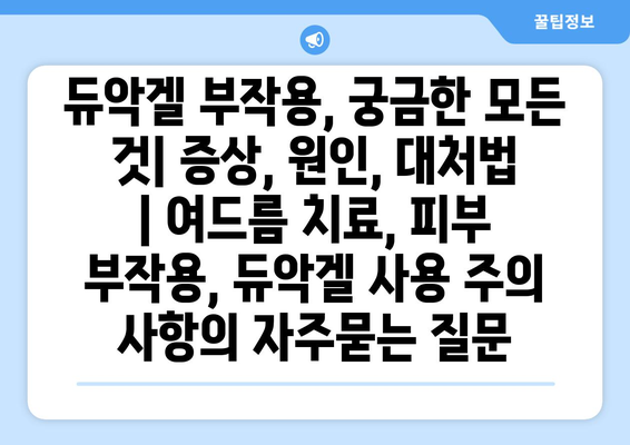 듀악겔 부작용, 궁금한 모든 것| 증상, 원인, 대처법 | 여드름 치료, 피부 부작용, 듀악겔 사용 주의 사항