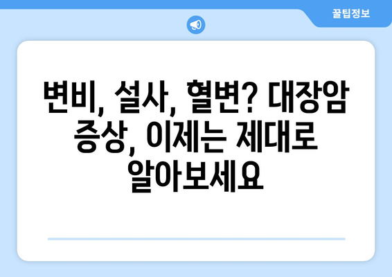 대장암, 이 4가지 증상은 절대 무시하지 마세요! | 대장암 증상, 조기 진단, 건강 관리