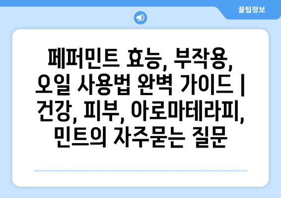 페퍼민트 효능, 부작용, 오일 사용법 완벽 가이드 | 건강, 피부, 아로마테라피, 민트