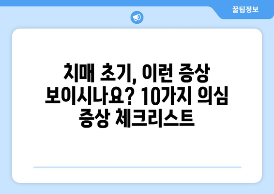 나도 치매 초기일까? 10가지 의심 증상 체크리스트 | 치매 초기 증상, 조기 진단, 치매 예방