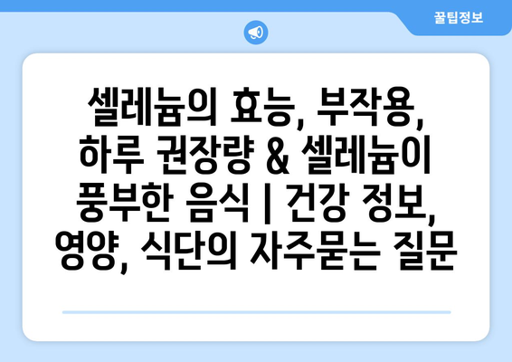 셀레늄의 효능, 부작용, 하루 권장량 & 셀레늄이 풍부한 음식 | 건강 정보, 영양, 식단