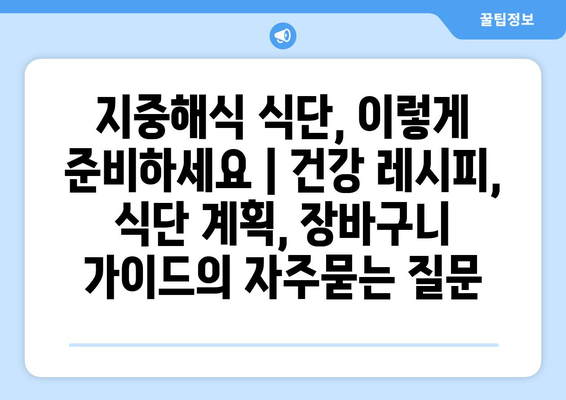 지중해식 식단, 이렇게 준비하세요 | 건강 레시피, 식단 계획, 장바구니 가이드