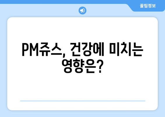 PM쥬스 부작용 완벽 가이드 | 건강, 효능, 주의사항, 부작용 정보