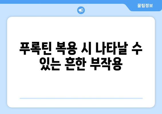 푸록틴 복용 시 나타날 수 있는 부작용 완벽 가이드 | 우울증, 불안장애, 부작용 종류, 주의사항