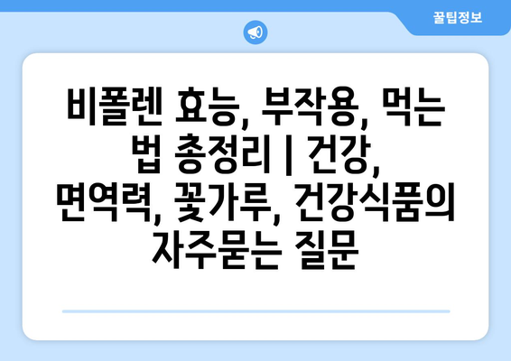 비폴렌 효능, 부작용, 먹는 법 총정리 | 건강, 면역력, 꽃가루, 건강식품