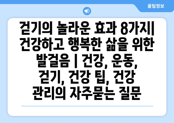 걷기의 놀라운 효과 8가지| 건강하고 행복한 삶을 위한 발걸음 | 건강, 운동, 걷기, 건강 팁, 건강 관리