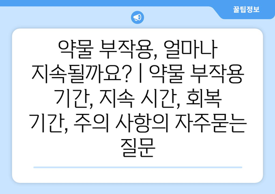 약물 부작용, 얼마나 지속될까요? | 약물 부작용 기간, 지속 시간, 회복 기간, 주의 사항