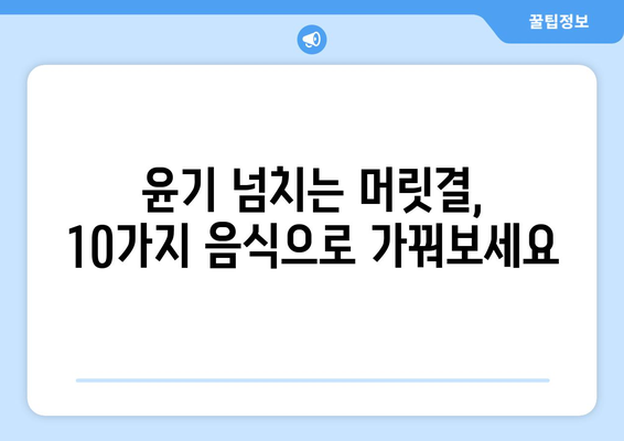 탈모 방지 & 윤기 넘치는 머릿결! 지금 바로 먹어야 할 10가지 음식 | 탈모 예방, 건강한 모발, 영양 섭취