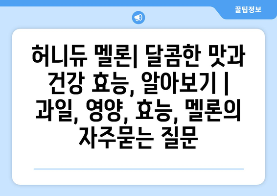 허니듀 멜론| 달콤한 맛과 건강 효능, 알아보기 | 과일, 영양, 효능, 멜론