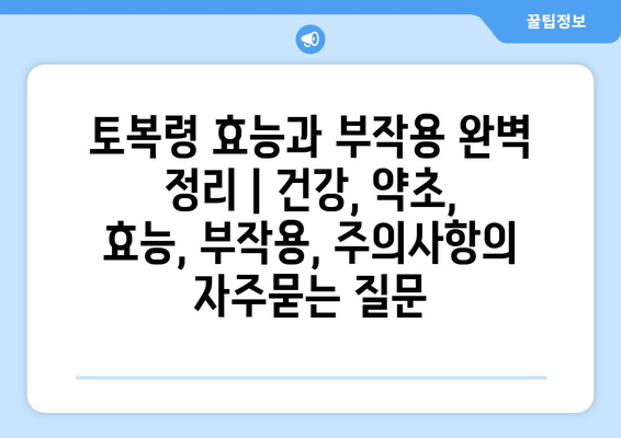 토복령 효능과 부작용 완벽 정리 | 건강, 약초, 효능, 부작용, 주의사항