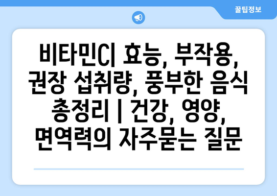 비타민C| 효능, 부작용, 권장 섭취량, 풍부한 음식 총정리 | 건강, 영양, 면역력