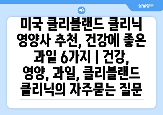 미국 클리블랜드 클리닉 영양사 추천, 건강에 좋은 과일 6가지 | 건강, 영양, 과일, 클리블랜드 클리닉