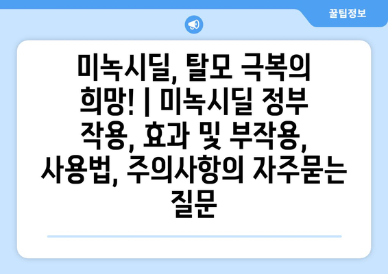 미녹시딜, 탈모 극복의 희망! | 미녹시딜 정부 작용, 효과 및 부작용, 사용법, 주의사항