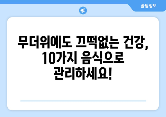 여름 더위 이겨내는 건강 음식 10가지 | 무더위, 건강 관리, 여름철 식단, 영양 팁