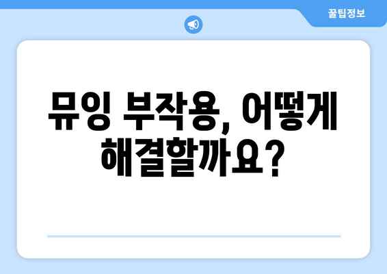 뮤잉 부작용, 알아야 할 것들 |  주의 사항, 부작용, 해결책