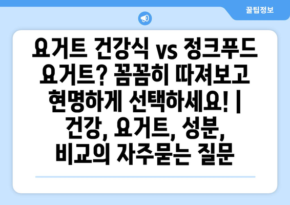 요거트 건강식 vs 정크푸드 요거트? 꼼꼼히 따져보고 현명하게 선택하세요! | 건강, 요거트, 성분, 비교