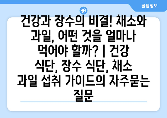 건강과 장수의 비결! 채소와 과일, 어떤 것을 얼마나 먹어야 할까? | 건강 식단, 장수 식단, 채소 과일 섭취 가이드