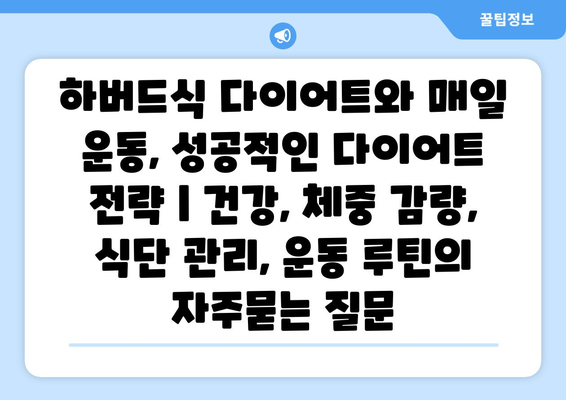 하버드식 다이어트와 매일 운동, 성공적인 다이어트 전략 | 건강, 체중 감량, 식단 관리, 운동 루틴