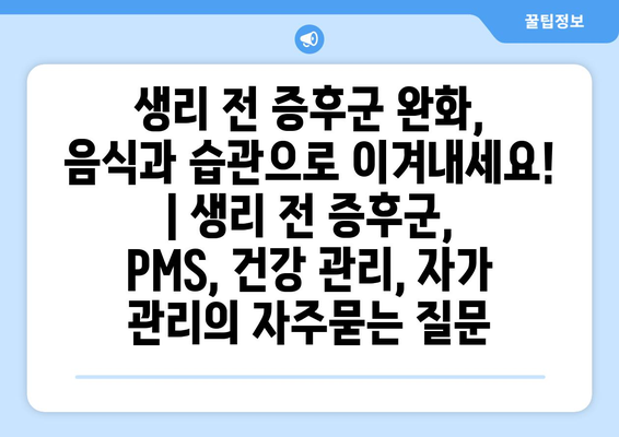 생리 전 증후군 완화,  음식과 습관으로 이겨내세요! | 생리 전 증후군, PMS, 건강 관리, 자가 관리