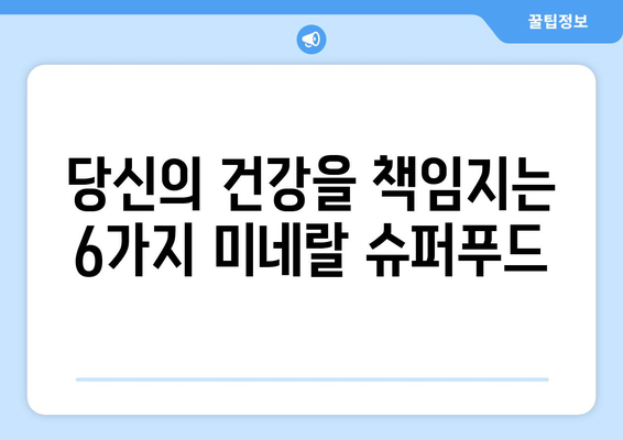 건강을 위한 선택! 천연 미네랄 무기질 풍부한 식품 6가지 | 건강 식단, 영양, 미네랄, 무기질, 건강 관리