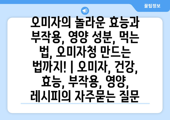 오미자의 놀라운 효능과 부작용, 영양 성분, 먹는 법, 오미자청 만드는 법까지! | 오미자, 건강, 효능, 부작용, 영양, 레시피