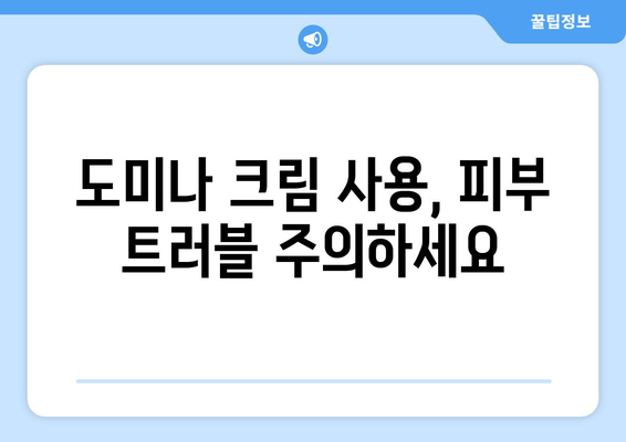 도미나 크림 부작용, 꼼꼼하게 알아보세요 | 피부 트러블, 사용 전 주의사항, 전문가 의견