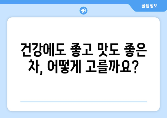 부작용 없는 차 찾기| 건강과 맛 모두 잡는 선택 가이드 | 부작용, 건강차, 차 종류, 효능, 추천