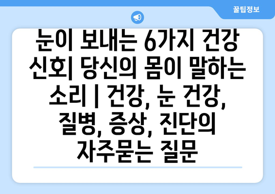 눈이 보내는 6가지 건강 신호| 당신의 몸이 말하는 소리 | 건강, 눈 건강, 질병, 증상, 진단