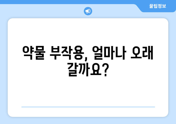 약물 부작용, 얼마나 지속될까요? | 약물 부작용 기간, 지속 시간, 회복 기간, 주의 사항