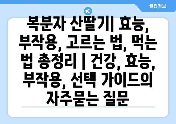 복분자 산딸기| 효능, 부작용, 고르는 법, 먹는 법 총정리 | 건강, 효능, 부작용, 선택 가이드