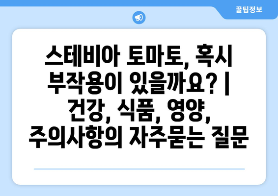 스테비아 토마토, 혹시 부작용이 있을까요? | 건강, 식품, 영양, 주의사항