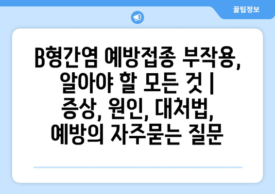 B형간염 예방접종 부작용, 알아야 할 모든 것 | 증상, 원인, 대처법, 예방